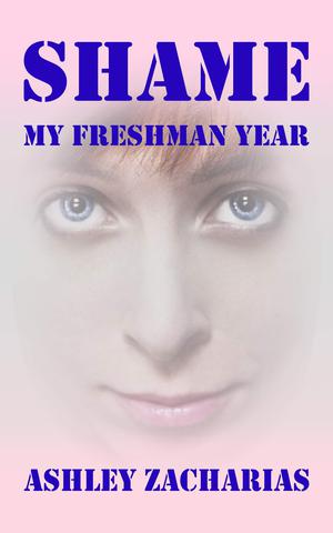 Shame: My Freshman Year by Ashley Zacharias