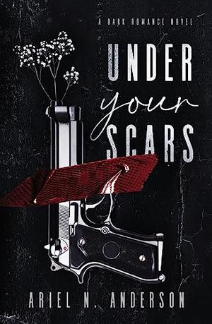 Under Your Scars: A Dark Romance Novel by Ariel N. Anderson