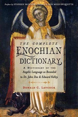 The Complete Enochian Dictionary: A Dictionary of the Angelic Language as Revealed to Dr. John Dee and Edward Kelley by Donald C. Laycock Ph D, Edward Kelley, Dr. John Dee et al, Lon Milo DuQuette