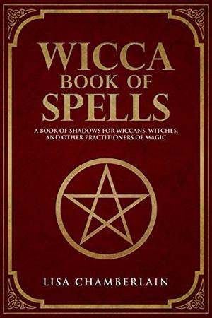 Wicca Book of Spells: A Book of Shadows for Wiccans, Witches, and Other Practitioners of Magic (Wicca Books #1)