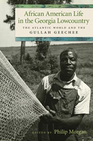 African American Life in the Georgia Lowcountry: The Atlantic World and the Gullah Geechee (Race in the Atlantic World, 1700–1900 #1)