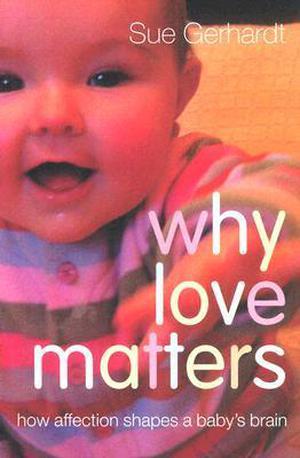 Why Love Matters: How Affection Shapes a Baby's Brain by Sue Gerhardt
