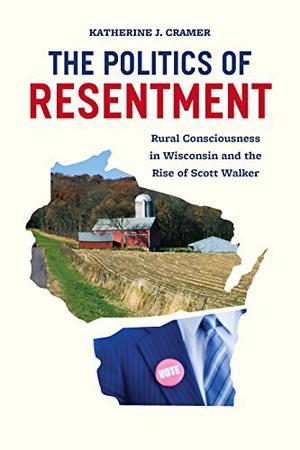 The Politics of Resentment by Katherine J. Cramer