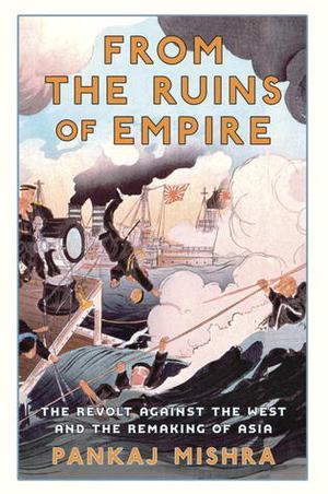 From the Ruins of Empire: The Revolt Against the West and the Remaking of Asia by Pankaj Mishra
