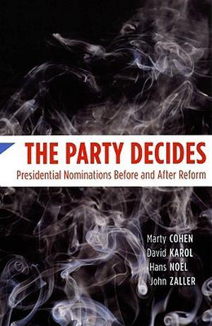 The Party Decides: Presidential Nominations Before and After Reform by Marty Cohen, David Karol, Hans Noel, John Zaller