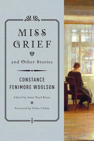 Miss Grief and Other Stories by Constance Fenimore Woolson, Colm Tóibín
