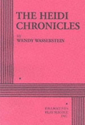 The Heidi Chronicles. by Wendy Wasserstein