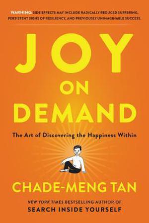Joy on Demand: The Art of Discovering the Happiness Within by Chade-Meng Tan