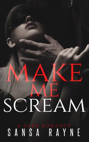 Make Me Scream: A Dark Romance by Sansa Rayne