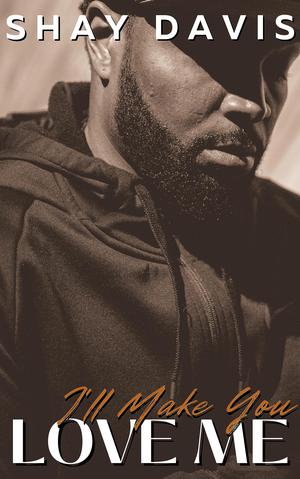 I'll Make You Love Me by Shay Davis