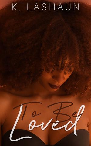 To Be Loved by K. Lashaun
