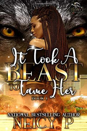 It Took A Beast To Tame Her by Neicy P