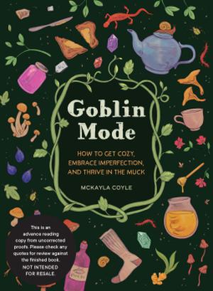 Goblin Mode: How to Get Cozy, Embrace Imperfection, and Thrive in the Muck by McKayla Coyle, Marian Churchland