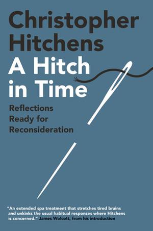 A Hitch in Time: Reflections Ready for Reconsideration by Christopher Hitchens