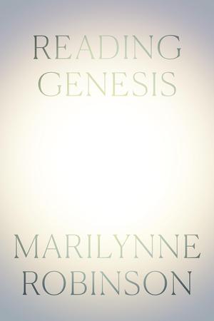 Reading Genesis by Marilynne Robinson