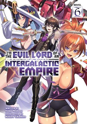 I'm the Evil Lord of an Intergalactic Empire! (Light Novel) Vol. 6 by Yomu Mishima