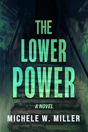 The Lower Power: A Novel by Michele W. Miller