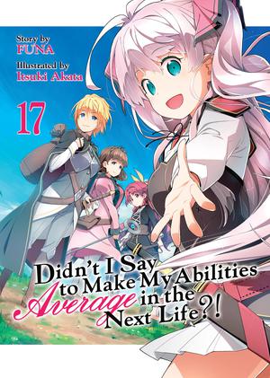 Didn't I Say To Make My Abilities Average In The Next Life?! Light Novel Vol. 17 (Didn't I Say to Make My Abilities Average in the Next Life?! Light Novels #17)
