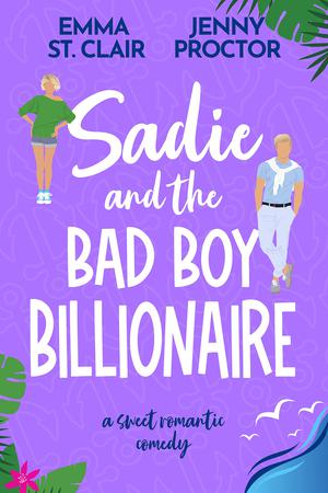 Sadie and the Bad Boy Billionaire by Emma St. Clair, Jenny Proctor