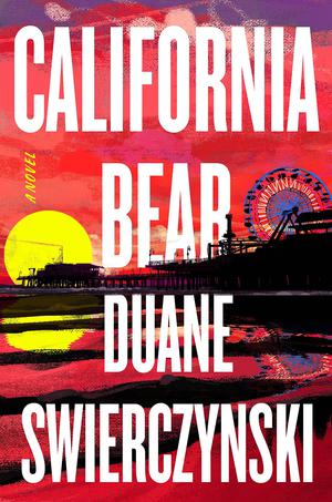 California Bear: A Novel by Duane Swierczynski