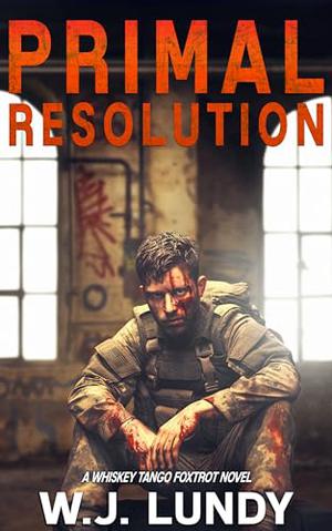 Primal Resolution: A Whiskey Tango Foxtrot Novel by W.J. Lundy