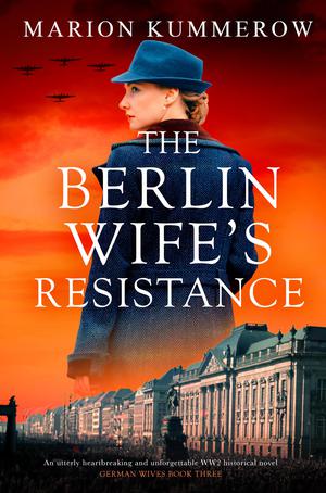The Berlin Wife's Resistance: An utterly heartbreaking and unforgettable WW2 historical novel by Marion Kummerow