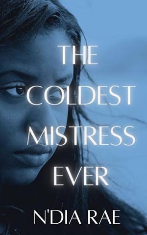 The Coldest Mistress Ever: Standalone by N'Dia Rae