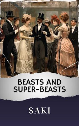 Beasts and Super-Beasts (Annotated): The Original Classic by Saki, Westen Classics
