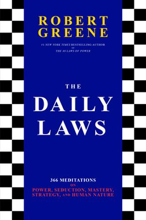 The Daily Laws: 366 Meditations on Power, Seduction, Mastery, Strategy and Human Nature by Robert Greene