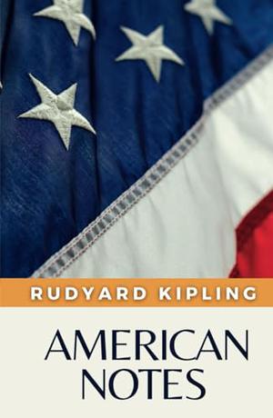 American Notes: by Rudyard Kipling, Dektos Publishing