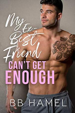 My Ex-Best Friend Can't Get Enough by B.B. Hamel
