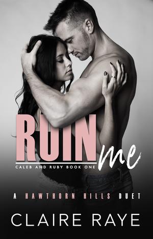 Ruin Me: Caleb & Ruby #1 (Hawthorn Hills Duet #3)