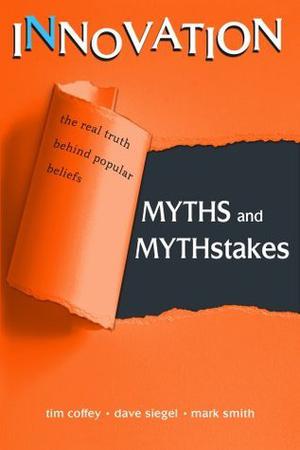 Innovation Myths and Mythstakes by Timothy Coffey, David Siegel, Mark Smith