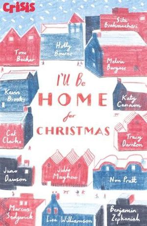 I'll Be Home for Christmas by Tom Becker, Julie Mayhew, Benjamin Zephaniah, Holly Bourne, Sita Brahmachari, Kevin Brooks, Melvin Burgess, Katy Cannon, Cat Clarke, Tracy Darnton, Juno Dawson, Lisa Williamson, Non Pratt, Marcus Sedgwick
