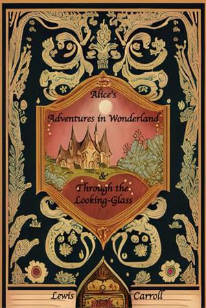 Alice's Adventures in Wonderland and Through the Looking-Glass: Deluxe Edition: The complete original, unaltered, unabridged texts from 1865 and 1871 by Lewis Carroll