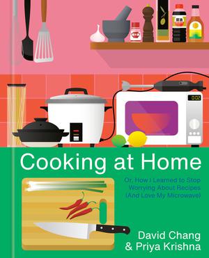 Cooking at Home: Or, How I Learned to Stop Worrying About Recipes (And Love My Microwave): A Cookbook by David Chang, Priya Krishna