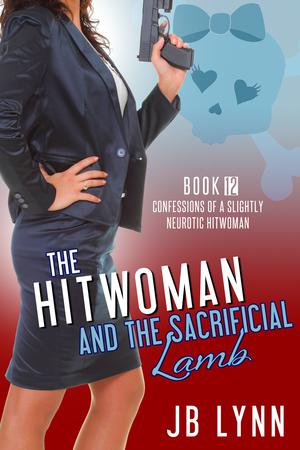 The Hitwoman and the Sacrificial Lamb (Confessions of a Slightly Neurotic Hitwoman #12)