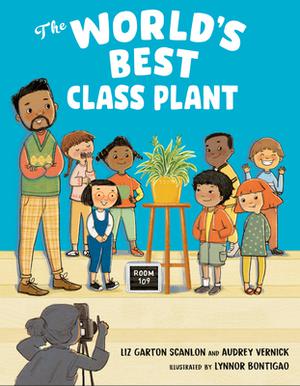 The World's Best Class Plant by Liz Garton Scanlon, Audrey Vernick, Lynnor Bontigao