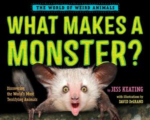 What Makes a Monster?: Discovering the World's Scariest Creatures by Jess Keating