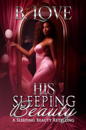 His Sleeping Beauty by B. Love