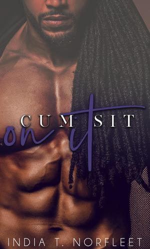 Cum Sit On It by India T Norfleet