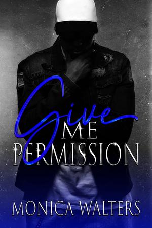 Give Me Permission by Monica Walters