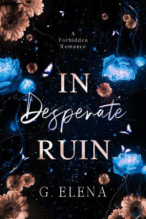 In Desperate Ruin: A Best Friend's Dad Forbidden Romance by G. Elena