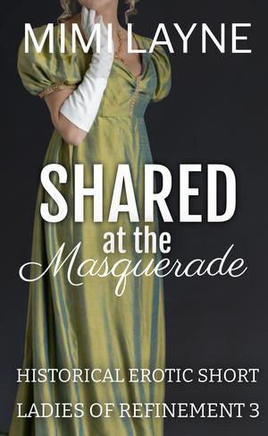 Shared at the Masquerade: Historical Erotic Short by Mimi Layne