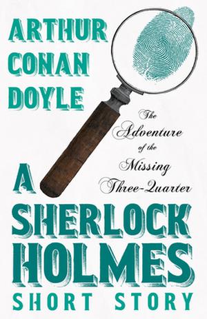 The Adventure of the Missing Three-Quarter - A Sherlock Holmes Short Story: With Original Illustrations by Charles R. Macauley by Arthur Conan Doyle