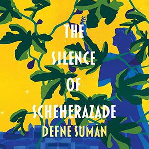 The Silence of Scheherazade by Defne Suman, Betsy Göksel, Lara Sawalha