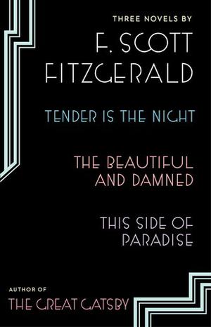 Three Novels: Tender is the Night; The Beautiful and Damned; This Side of Paradise by F. Scott Fitzgerald