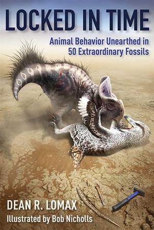 Locked in Time: Animal Behavior Unearthed in 50 Extraordinary Fossils by Dean R. Lomax, Robert Nicholls