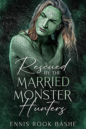 Rescued by the Married Monster Hunters by Ennis Rook Bashe