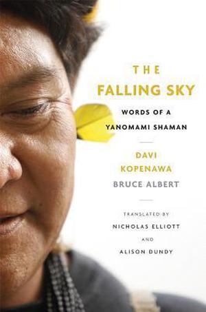 The Falling Sky: Words of a Yanomami Shaman by Davi Kopenawa, Bruce Albert